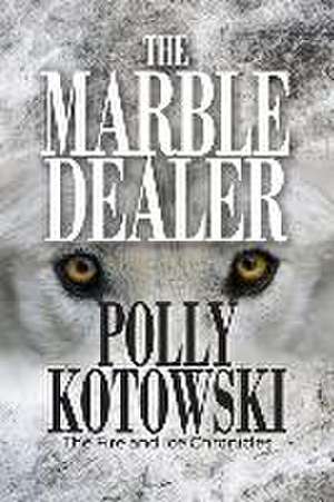 The Marble Dealer: The Fire and Ice Chronicles de Polly Kotowski