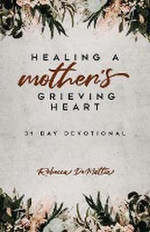 Healing a Mother's Grieving Heart de Rebecca Demattia