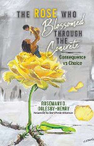 The Rose Who Blossomed Through the Concrete de Rosemary D. Oglesby-Henry