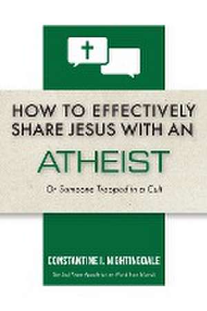 How to Effectively Share Jesus with an Atheist de Constantine I. Nightingdale