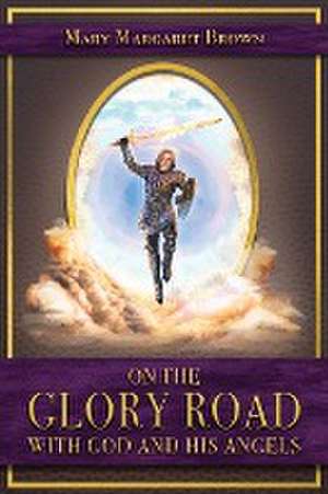 On the Glory Road with God and His Angels de Mary Margaret Brown