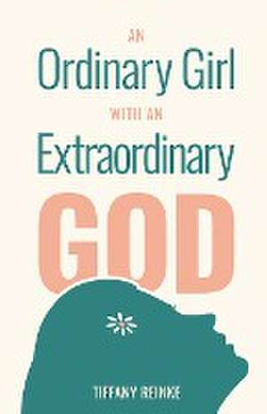 An Ordinary Girl with an Extraordinary God de Tiffany Reinke