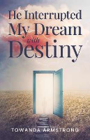 He Interrupted My Dream with Destiny de Towanda Armstrong