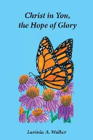 Christ in You, the Hope of Glory de Lavinia A. Walker