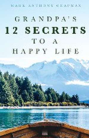 Grandpa's 12 Secrets to a Happy Life de Mark Anthony Chapman