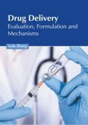 Drug Delivery: Evaluation, Formulation and Mechanisms de Lyda Zhang