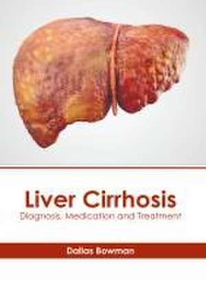 Liver Cirrhosis: Diagnosis, Medication and Treatment de Dallas Bowman