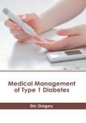 Medical Management of Type 1 Diabetes de Eric Gregory