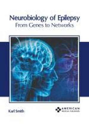 Neurobiology of Epilepsy: From Genes to Networks de Karl Smith