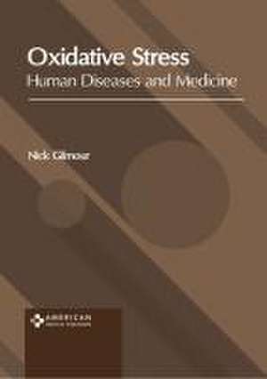 Oxidative Stress: Human Diseases and Medicine de Nick Gilmour