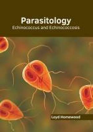 Parasitology: Echinococcus and Echinococcosis de Loyd Homewood