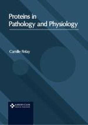 Proteins in Pathology and Physiology de Camille Finlay