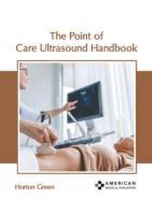 The Point of Care Ultrasound Handbook de Horton Green