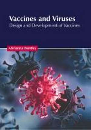 Vaccines and Viruses: Design and Development of Vaccines de Abrianna Bentley