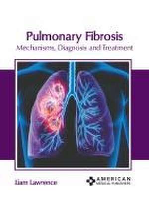 Pulmonary Fibrosis: Mechanisms, Diagnosis and Treatment de Liam Lawrence