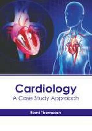 Cardiology: A Case Study Approach de Remi Thompson