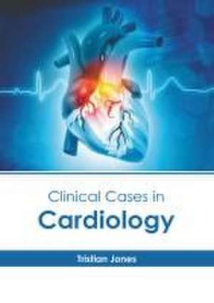 Clinical Cases in Cardiology de Tristian Jones