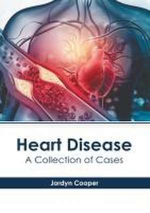 Heart Disease: A Collection of Cases de Jordyn Cooper