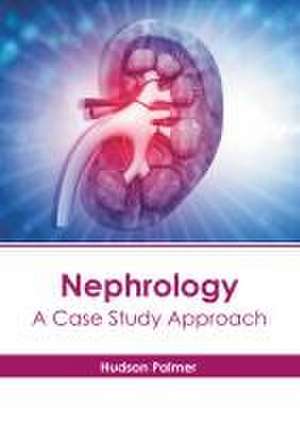 Nephrology: A Case Study Approach de Hudson Palmer