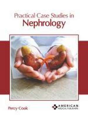 Practical Case Studies in Nephrology de Percy Cook