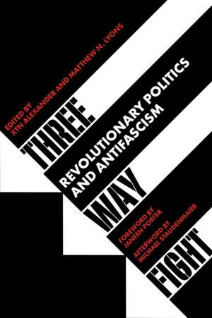 Three Way Fight: Revolutionary Politics and Antifascism de Xtn Alexander