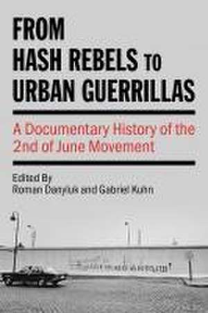 From Hash Rebels to Urban Guerrillas: A Documentary History of the 2nd of June Movement de Roman Danyluk