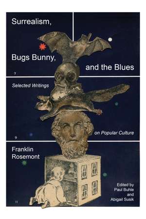 Surrealism, Bugs Bunny, and the Blues: Selected Writings on Popular Culture de Franklin Rosemont