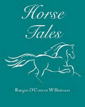 Horse Tales de Raegan O'Connor Williamson