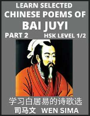 Learn Selected Chinese Poems of Bai Juyi (Part 2)- Understand Mandarin Language, China's history & Traditional Culture, Essential Book for Beginners (HSK Level 1, 2) to Self-learn Chinese Poetry of Tang Dynasty, Simplified Characters, Easy Vocabulary Less de Wen Sima