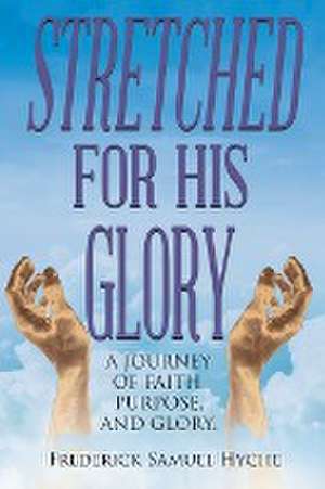 Stretched For His Glory de Frederick Samuel Hyche