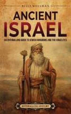 Ancient Israel: An Enthralling Guide to Jewish Kingdoms and the Israelites de Billy Wellman