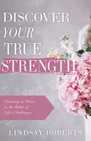 Discover Your True Strength de Lindsay Roberts