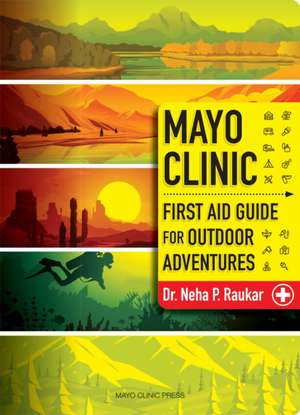 Mayo Clinic First-Aid Guide for Outdoor Adventures de Neha P Raukar