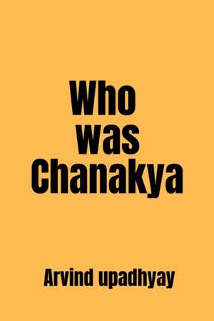 Who was Chanakya de Arvind Upadhyay