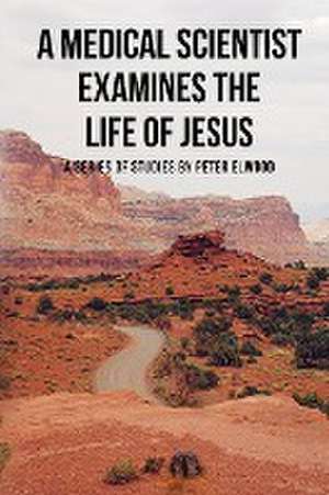 A medical scientist examines the life of Jesus de Peter Elwood