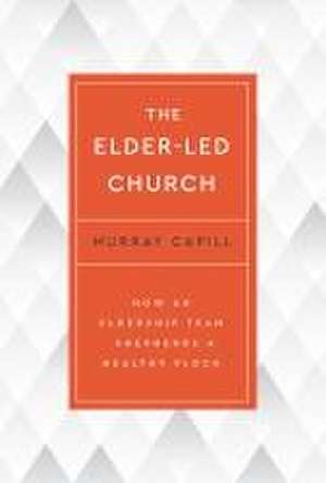 The Elder-Led Church de Murray Capill