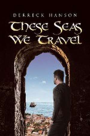 These Seas We Travel de Derreck Hanson