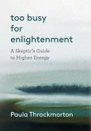 Too Busy For Enlightenment de Paula Throckmorton