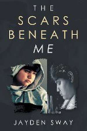 The Scars Beneath Me de Jayden Sway