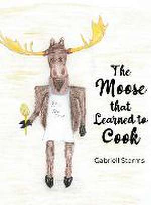 The Moose that Learned to Cook de Gabriell Storms