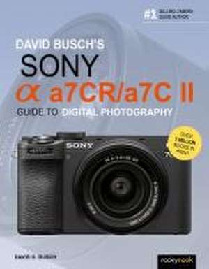 David Busch's Sony Alpha A7cr/A7c II Guide to Digital Photography de David D Busch