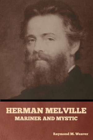 Herman Melville, Mariner and Mystic de Raymond M. Weaver