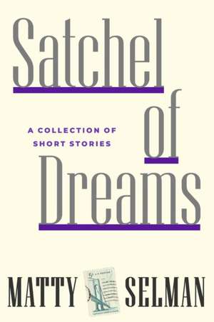 Satchel of Dreams: A Collection of Short Stories de Matty Selman