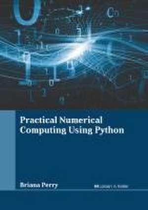 Practical Numerical Computing Using Python de Briana Perry