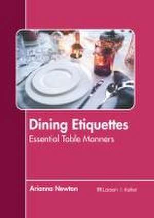 Dining Etiquettes: Essential Table Manners de Arianna Newton