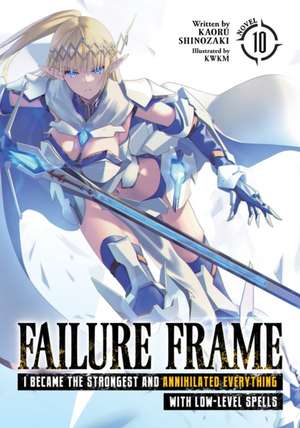 Failure Frame: I Became the Strongest and Annihilated Everything with Low-Level Spells (Light Novel) Vol. 10 de Kaoru Shinozaki