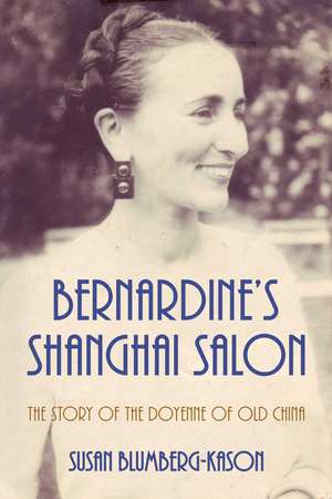 Bernardine's Shanghai Salon: The Story of the Doyenne of Old China de Susan Blumberg-Kason