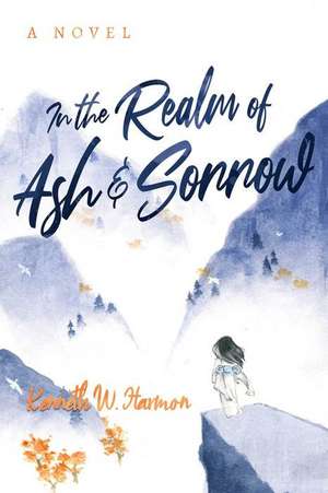 In the Realm of Ash and Sorrow de Kenneth W Harmon