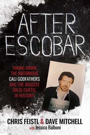 After Escobar: Taking Down the Notorious Cali Godfathers and the Biggest Drug Cartel in History de Chris Feistl