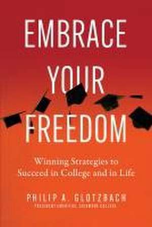 Embrace Your Freedom de Philip A Glotzbach